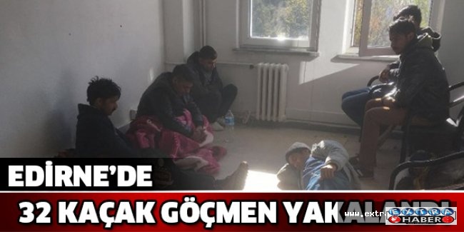 Edirne’de 32 kaçak göçmen yakalandı