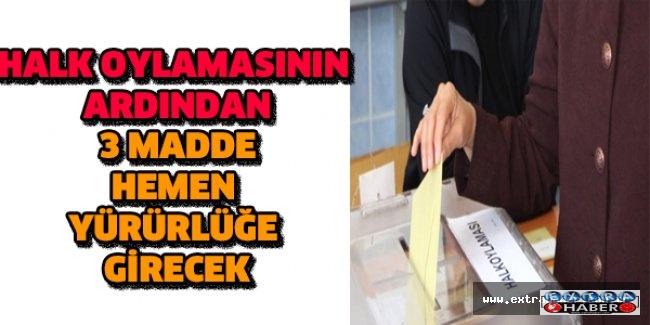 Halk oylamasının ardından 3 madde hemen yürürlüğe girecek