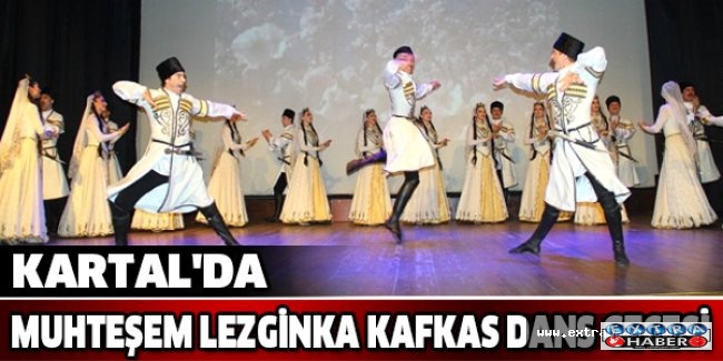 KARTAL'DA MUHTEŞEM LEZGİNKA KAFKAS DANS GECESİ