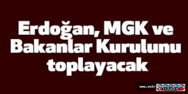 MGK ve Bakanlar Kurulunu toplayacak