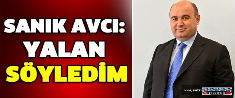 Sanık Avcı: Yalan söyledim