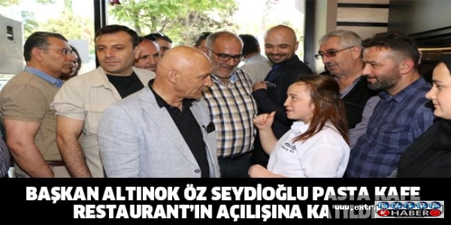 BAŞKAN ALTINOK ÖZ SEYDİOĞLU PASTA KAFE RESTAURANT’IN AÇILIŞINA KATILDI