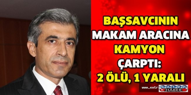Başsavcının makam aracına kamyon çarptı: 2 ölü, 1 yaralı