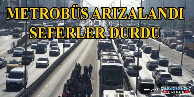 Metrobüs arızalandı: Seferler durdu