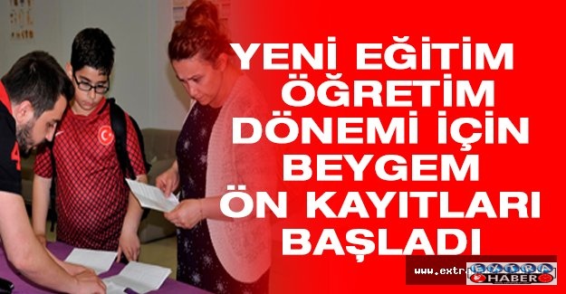 YENİ EĞİTİM – ÖĞRETİM DÖNEMİ İÇİN BEYGEM ÖN KAYITLARI BAŞLADI