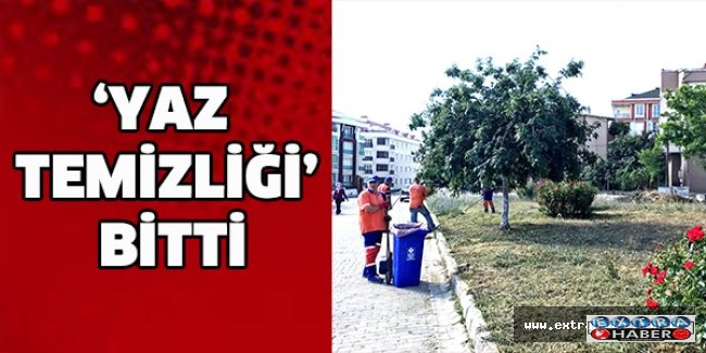 ‘YAZ TEMİZLİĞİ’ BİTTİ