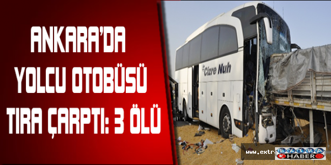 Ankara’da yolcu otobüsü tıra çarptı: 3 ölü