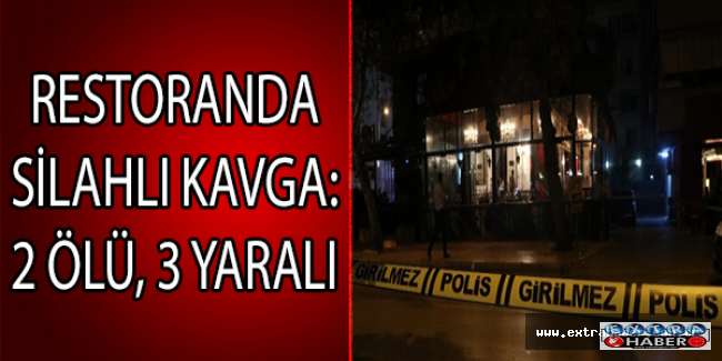 Restoranda silahlı kavga: 2 ölü, 3 yaralı