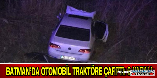 Batman’da otomobil traktöre çarptı: 6 yaralı