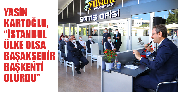 Kartoğlu, ‘’İstanbul Ülke Olsa, Başakşehir Başkenti Olurdu’’