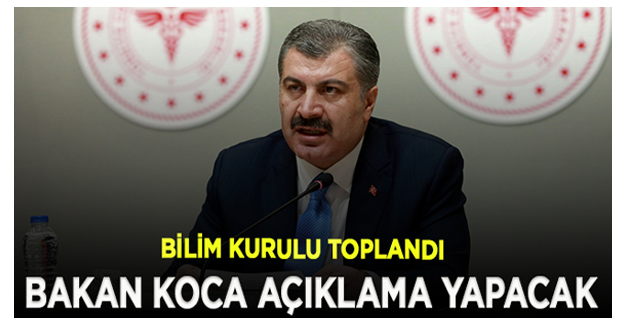 Bilim Kurulu toplandı; Sağlık Bakanı Koca açıklama yapacak