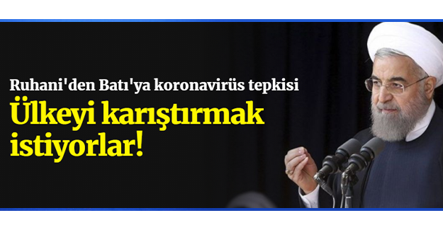 Ruhani'den tepki: Korona bahanesiyle İran'ı karıştırmak istiyorlar!
