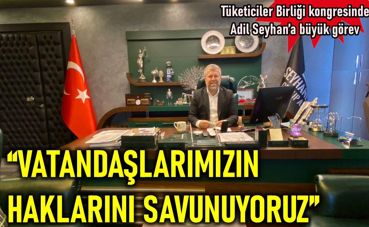 Tüketiciler Birliği kongresinde Adil Seyhan’a büyük görev