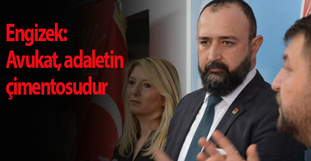 Engizek: Avukat, adaletin çimentosudur