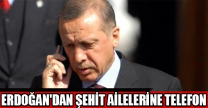 ERDOĞAN'DAN ŞEHİT AİLELERİNE TELEFON