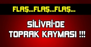 SİLİVRİ'DE TOPRAK KAYMASI