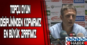 Topçu: Oyun disiplininden kopmamız en büyük zaafımız