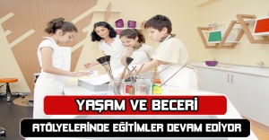 YAŞAM VE BECERİ ATÖLYELERİNDE EĞİTİMLER DEVAM EDİYOR