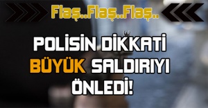 Polisin dikkati büyük saldırıyı önledi!