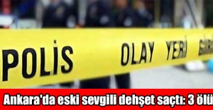 Ankara'da eski sevgili dehşet saçtı: 3 ölü