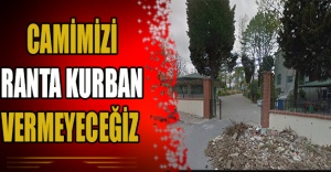 CAMİMİZİ RANTA KURBAN VERMEYECEĞİZ