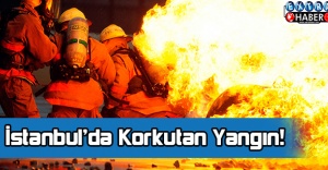 İstanbul’da Korkutan Yangın!