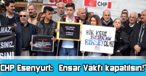 CHP Esenyurt: “Ensar Vakfı kapatılsın!”