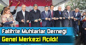 Fatih'te Muhtarlar Derneği Genel Merkezi Açıldı!