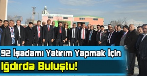 Iğdırlı 92 İş Adamı Yatırım Yapmak İçin Iğdır’da Buluştu!