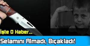 Selamını Almadı, Bıçakladı