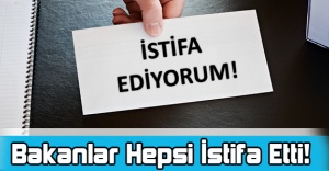 Bakanlar Hepsi İstifa Etti