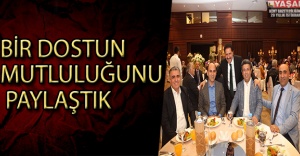 BİR DOSTUN MUTLULUĞUNU PAYLAŞTIK