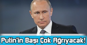 Putin’in Başı Çok Ağrıyacak