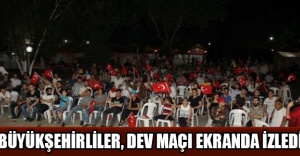Büyükşehirliler, Dev Maçı Ekranda İzledi