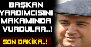 Başkan yardımcısını makamında vurdular..!