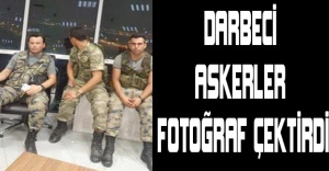 Darbeci askerler fotoğraf çektirdi