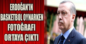 Erdoğan'ın Basketbol Oynarken Fotoğrafı Ortaya Çıktı
