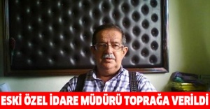 Eski Özel İdare Müdürü Toprağa Verildi
