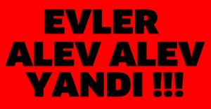 Evler alev alev yandı