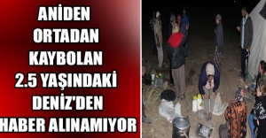 Aniden ortadan kaybolan 2.5 yaşındaki Deniz'den haber alınamıyor