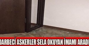 Darbeci askerler sela okuyan imamı aradı