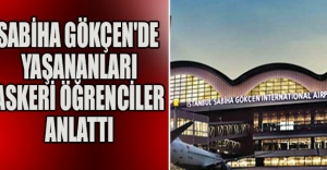 Sabiha Gökçen'de yaşananları askeri öğrenciler anlattı