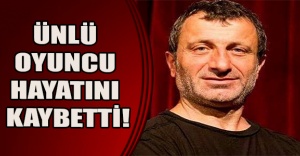 Ünlü oyuncu hayatını kaybetti!