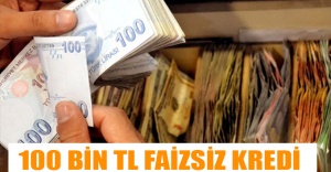 100 BİN TL FAİZSİZ KREDİ