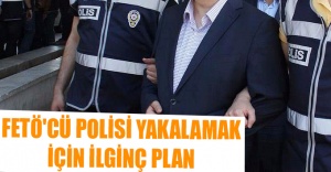 FETÖ'cü Polisi Yakalamak İçin İlginç Plan