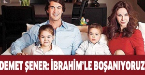 Demet Şener: İbrahim'le boşanıyoruz !