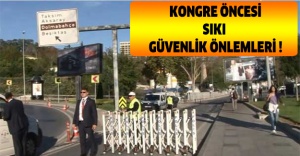 Kongre öncesi sıkı güvenlik önlemleri !