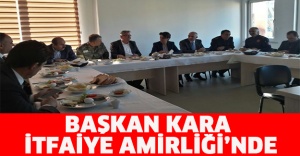 BAŞKAN KARA İTFAİYE AMİRLİĞİ’NDE!