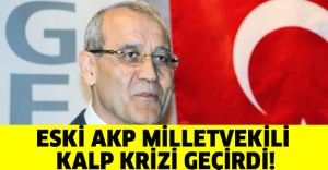 Eski AKP Milletvekili kalp krizi geçirdi!