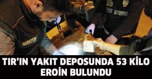 TIR’ın yakıt deposunda 53 kilo eroin bulundu